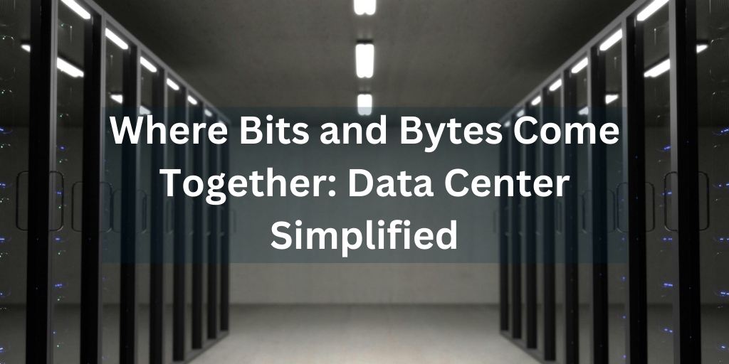 Where Bits and Bytes Come Together: Data Center Simplified