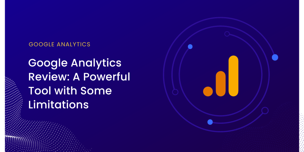 Google Analytics Review: A Powerful Tool with Some Limitations